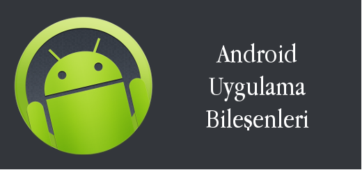 android-evreni-android-uygulama-bilesenleri