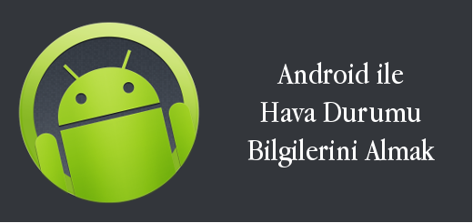 android-evreni-android-ile-hava-durumu-bilgilerini-almak