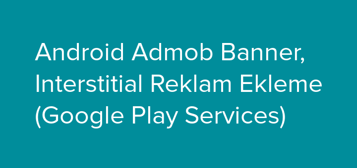 android-admob-banner-insterstitial-reklam-ekleme-google-play-service-gorsel